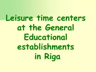 Leisure time centers at the General Educational establishments in Riga