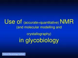 Use of (accurate+quantitative) NMR (and molecular modelling and crystallography)