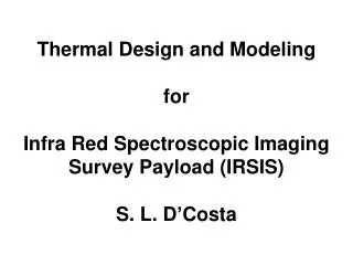 Thermal Design and Modeling for Infra Red Spectroscopic Imaging Survey Payload (IRSIS)