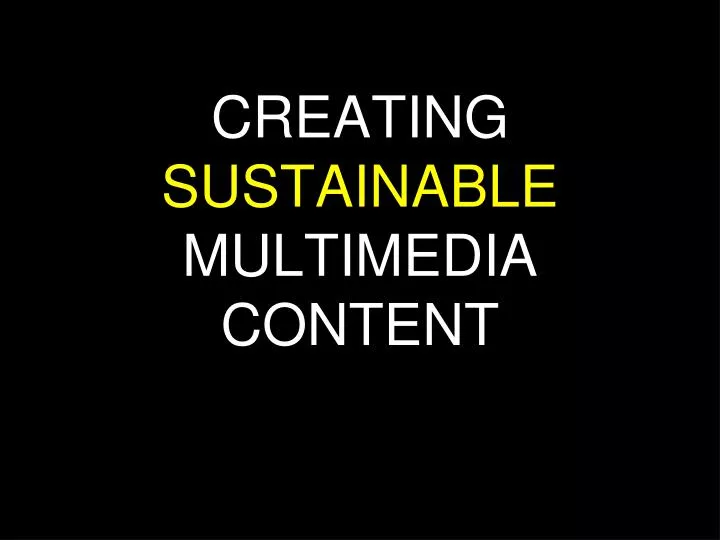 creating sustainable multimedia content