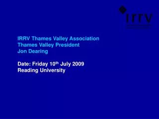 IRRV Thames Valley Association Thames Valley President Jon Dearing Date: Friday 10 th July 2009