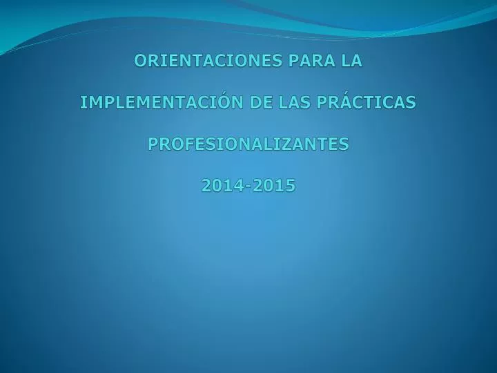 orientaciones para la implementaci n de las pr cticas profesionalizantes 2014 2015