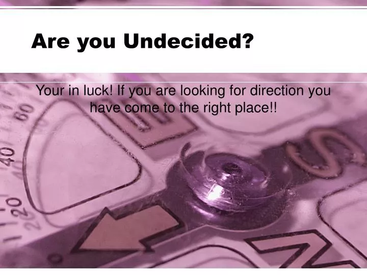 are you undecided