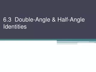 6.3 Double-Angle &amp; Half-Angle Identities