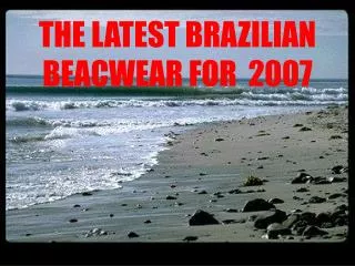 THE LATEST BRAZILIAN BEACWEAR FOR 2007