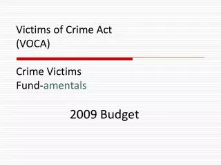 Victims of Crime Act (VOCA) Crime Victims Fund- amentals 2009 Budget