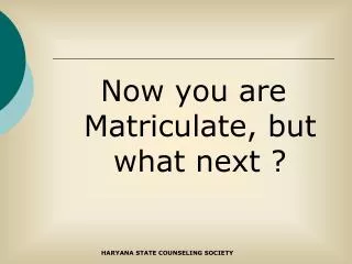 Now you are Matriculate, but what next ?