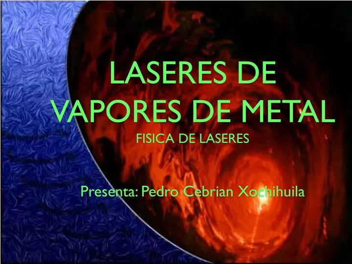 laseres de vapores de metal fisica de laseres presenta pedro cebrian xochihuila