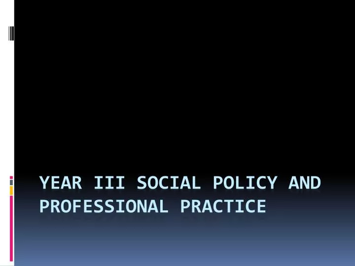 year iii social policy and professional practice