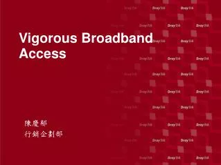 Vigorous Broadband Access
