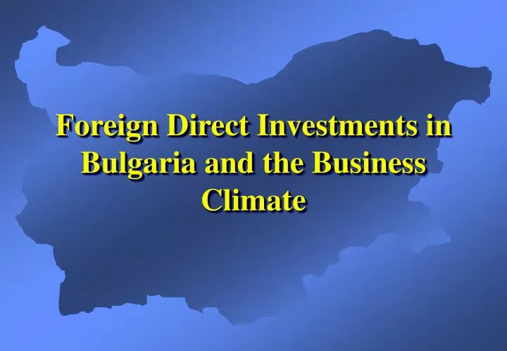 foreign direct investments in bulgaria and the business climate