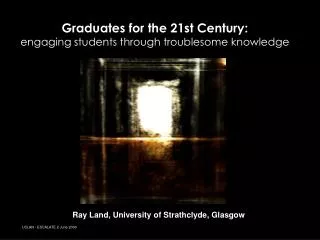 Graduates for the 21st Century: engaging students through troublesome knowledge