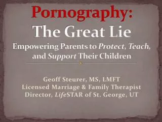 Pornography: The Great Lie Empowering Parents to Protect, Teach, and Support Their Children