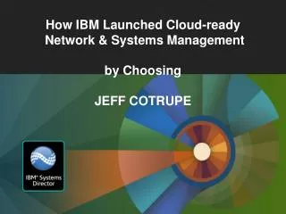 how ibm launched cloud ready network systems management by choosing jeff cotrupe