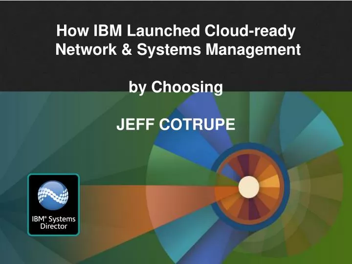 how ibm launched cloud ready network systems management by choosing jeff cotrupe
