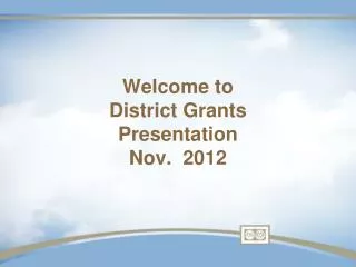 Welcome to District Grants Presentation Nov. 2012