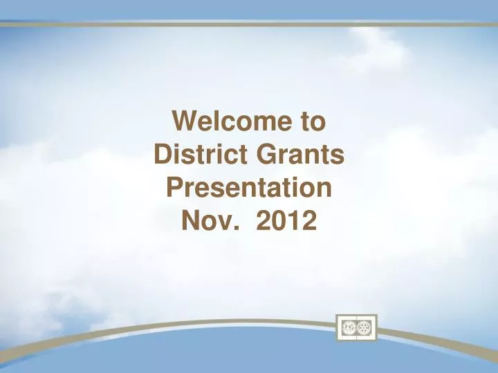 welcome to district grants presentation nov 2012