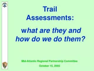 Trail Assessments: w hat are they and how do we do them?