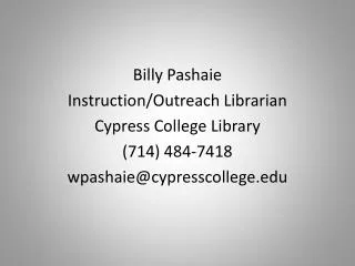 Billy Pashaie Instruction/Outreach Librarian Cypress College Library (714) 484-7418
