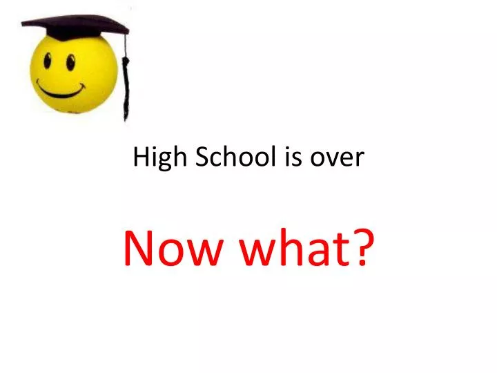 high school is over