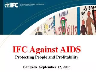 IFC Against AIDS Protecting People and Profitability Bangkok, September 12, 2005