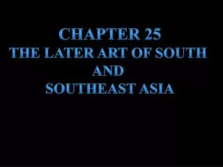 Chapter 25 The later art of south and Southeast Asia