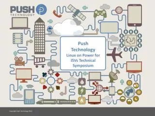 Push Technology Linux on Power for ISVs Technical Symposium