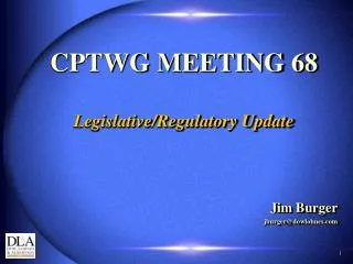 CPTWG MEETING 68 Legislative/Regulatory Update Jim Burger jburger@dowlohnes