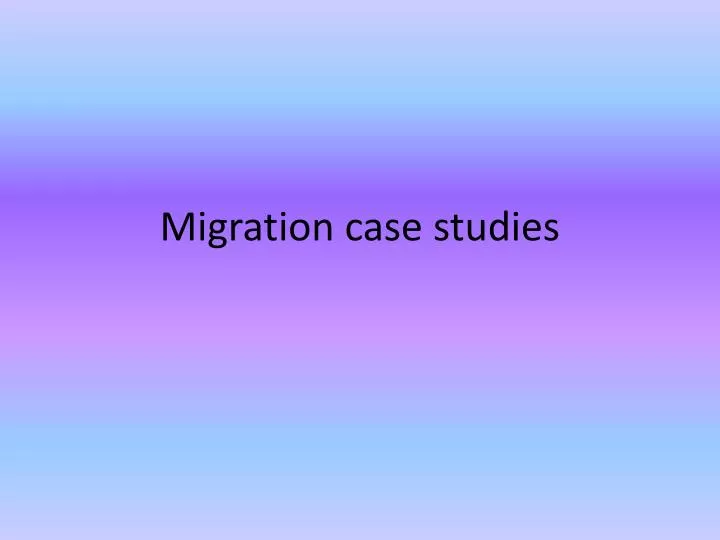 migration case studies