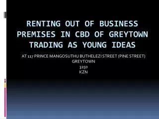 RENTING OUT OF BUSINESS PREMISES IN CBD OF GREYTOWN TRADING AS YOUNG IDEAS