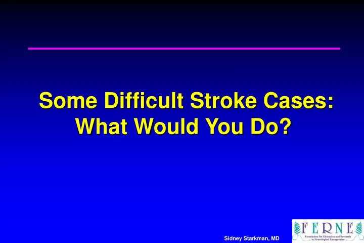 some difficult stroke cases what would you do
