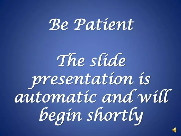 be patient the slide presentation is automatic and will begin shortly