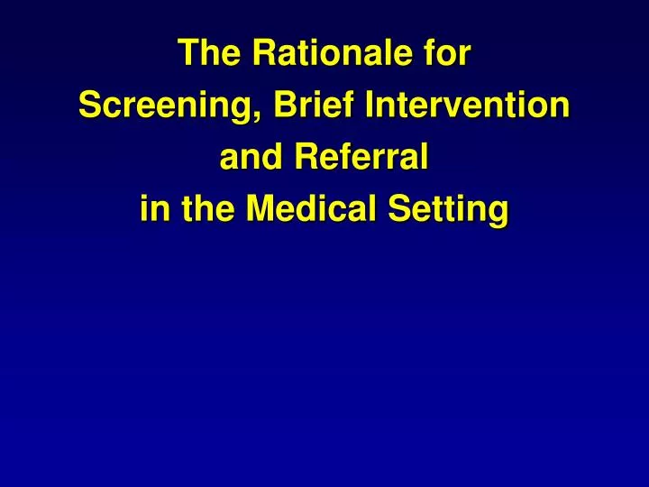 the rationale for screening brief intervention and referral in the medical setting