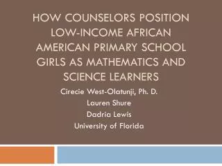 Cirecie West-Olatunji, Ph. D. Lauren Shure Dadria Lewis University of Florida