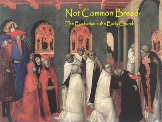 Not Common Bread: The Eucharist in the Early Church