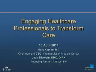 10 April 2014 Gary Kaplan, MD Chairman and CEO, Virginia Mason Medical Center