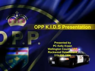 OPP K.I.D.S Presentation Presented by PC Kelly Krpan Wellington County OPP Rockwood Detachment