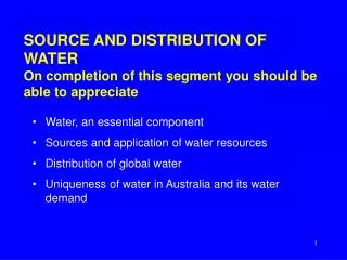 SOURCE AND DISTRIBUTION OF WATER On completion of this segment you should be able to appreciate