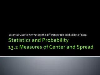 Statistics and Probability 13.2 Measures of Center and Spread