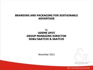 BRANDING AND PACKAGING FOR SUSTAINABLE ADVANTAGE By UDEME UFOT GROUP MANAGING DIRECTOR