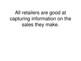 All retailers are good at capturing information on the sales they make.