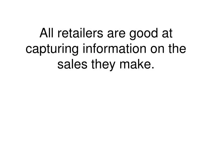 all retailers are good at capturing information on the sales they make