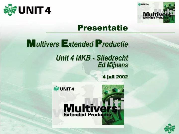 presentatie m ultivers e xtended p roductie unit 4 mkb sliedrecht ed mijnans 4 juli 2002