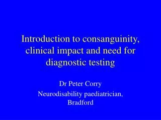 Introduction to consanguinity, clinical impact and need for diagnostic testing