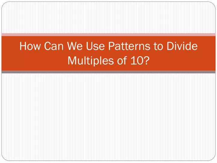 how can we use patterns to divide multiples of 10