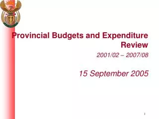 Provincial Budgets and Expenditure Review 2001/02 – 2007/08 15 September 2005