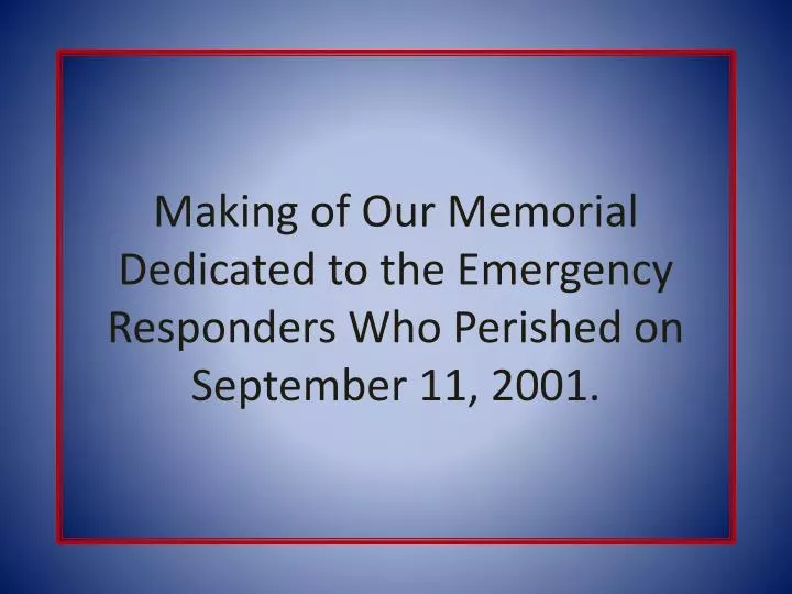 making of our memorial dedicated to the emergency responders who perished on september 11 2001
