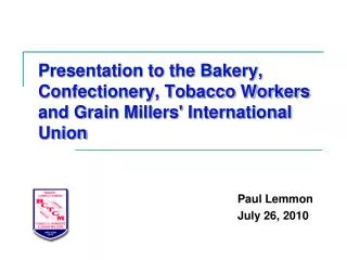 Presentation to the Bakery, Confectionery, Tobacco Workers and Grain Millers' International Union