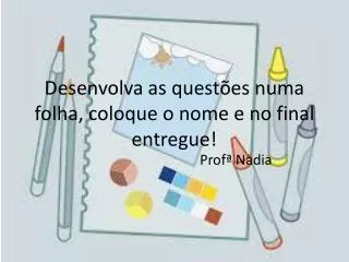 desenvolva as quest es numa folha coloque o nome e no final entregue