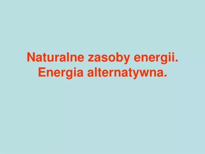 naturalne zasoby energii energia alternatywna